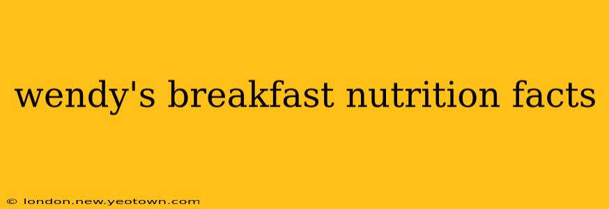 wendy's breakfast nutrition facts