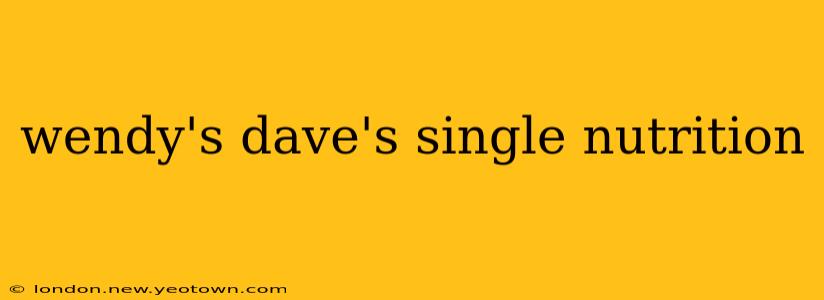 wendy's dave's single nutrition
