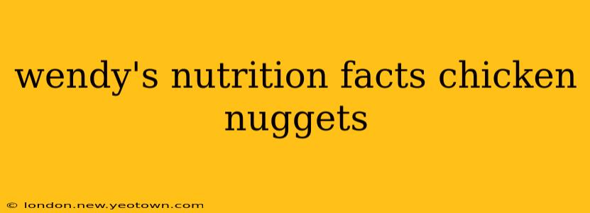 wendy's nutrition facts chicken nuggets