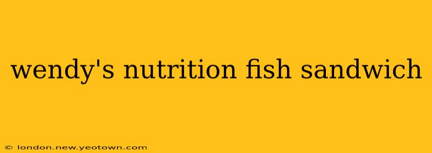 wendy's nutrition fish sandwich