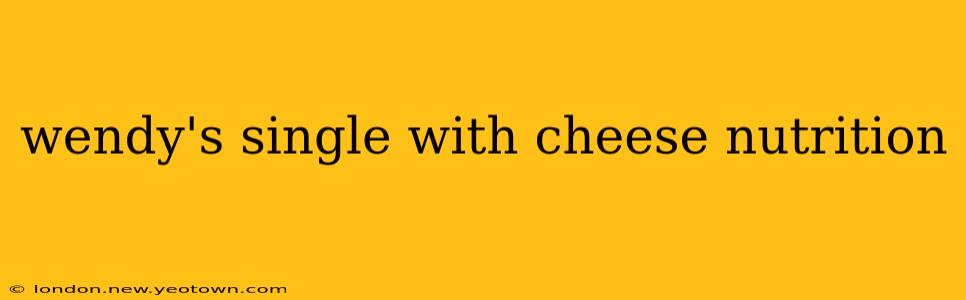 wendy's single with cheese nutrition