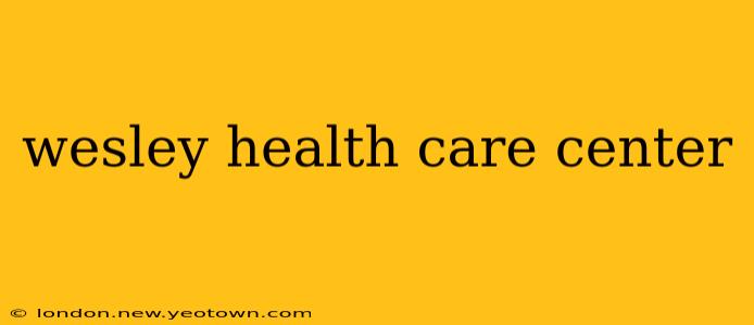 wesley health care center