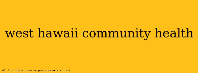 west hawaii community health