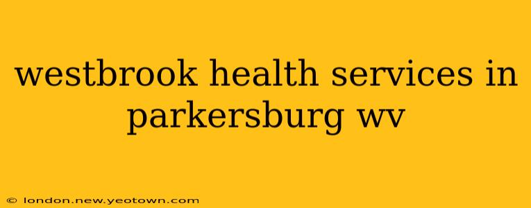 westbrook health services in parkersburg wv