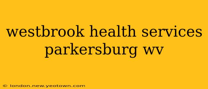 westbrook health services parkersburg wv