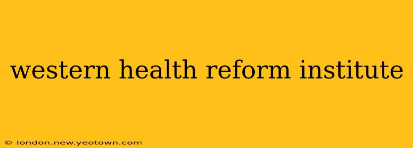 western health reform institute