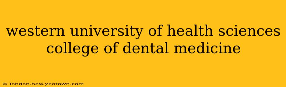 western university of health sciences college of dental medicine