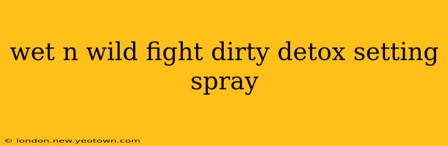 wet n wild fight dirty detox setting spray