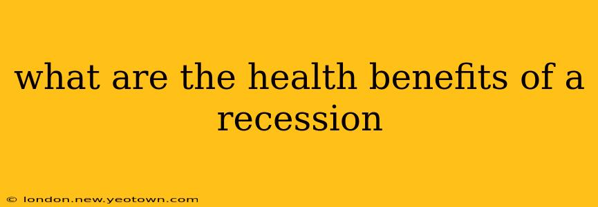 what are the health benefits of a recession