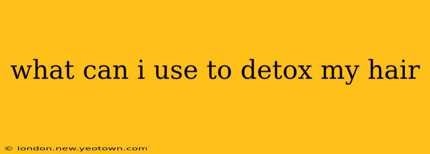 what can i use to detox my hair