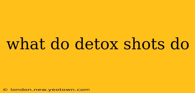 what do detox shots do