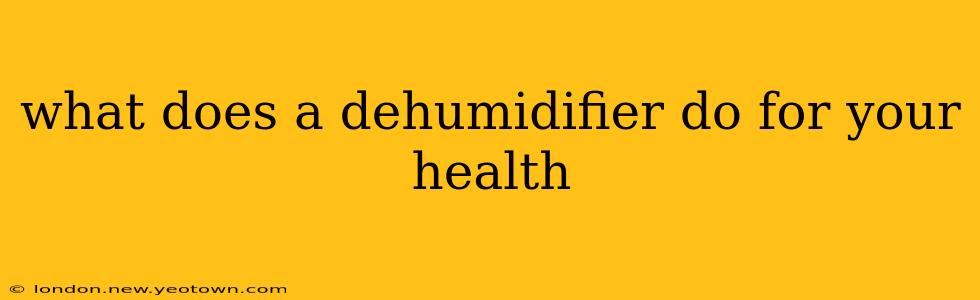 what does a dehumidifier do for your health