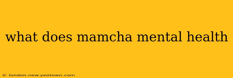 what does mamcha mental health