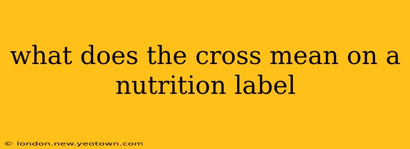 what does the cross mean on a nutrition label