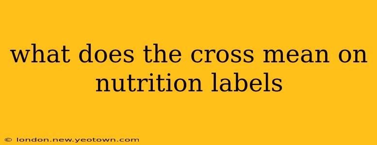 what does the cross mean on nutrition labels