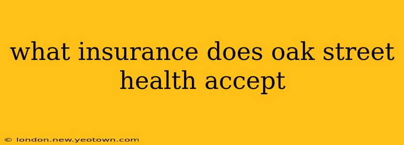 what insurance does oak street health accept