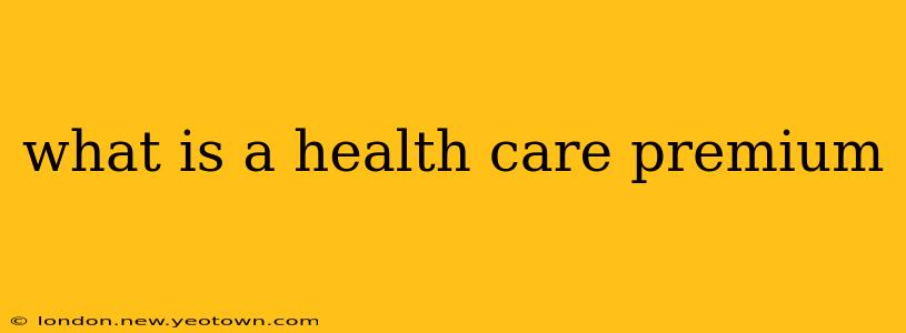 what is a health care premium