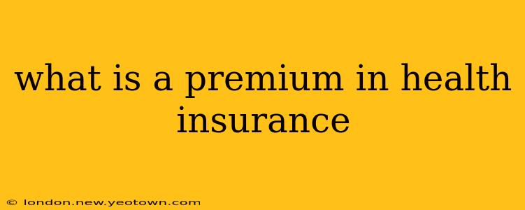 what is a premium in health insurance