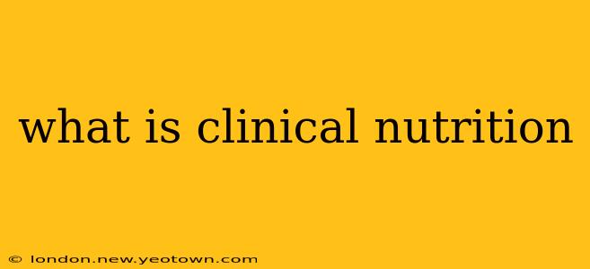 what is clinical nutrition