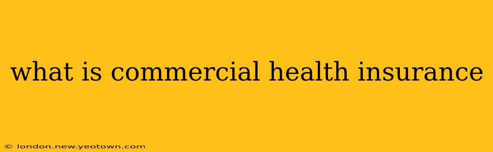 what is commercial health insurance