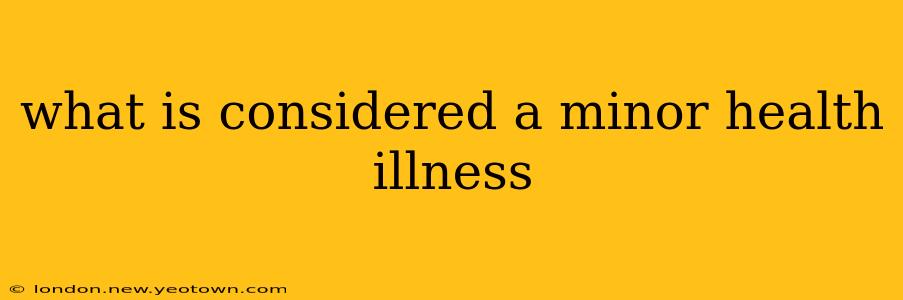 what is considered a minor health illness