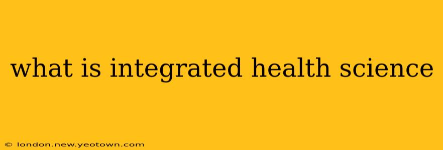 what is integrated health science