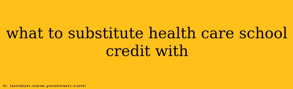 what to substitute health care school credit with
