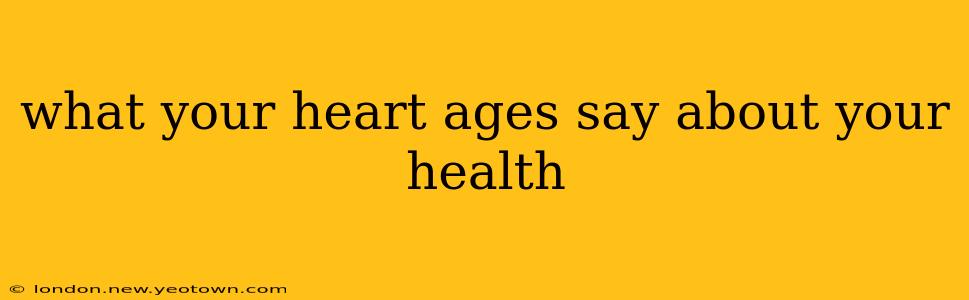 what your heart ages say about your health
