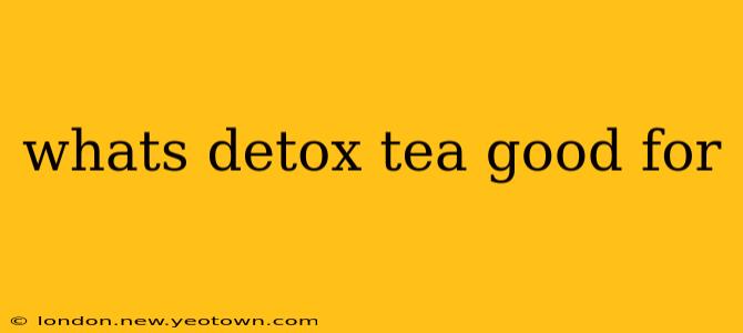 whats detox tea good for