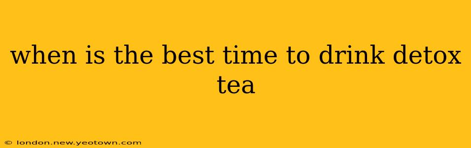 when is the best time to drink detox tea