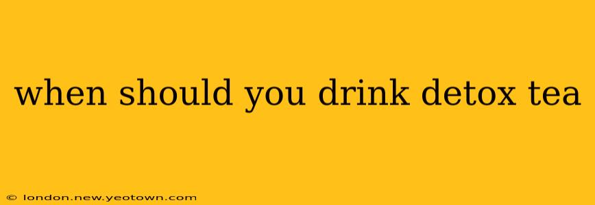 when should you drink detox tea