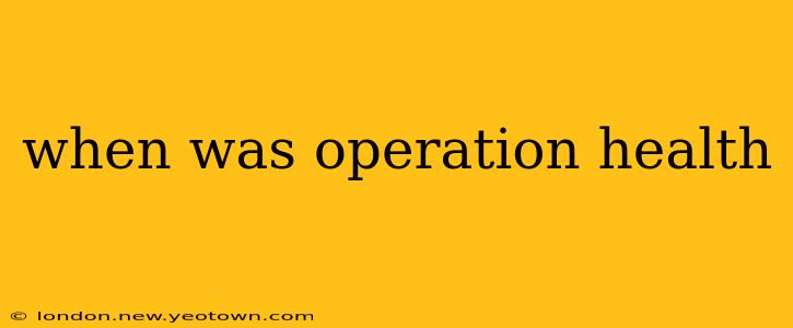 when was operation health