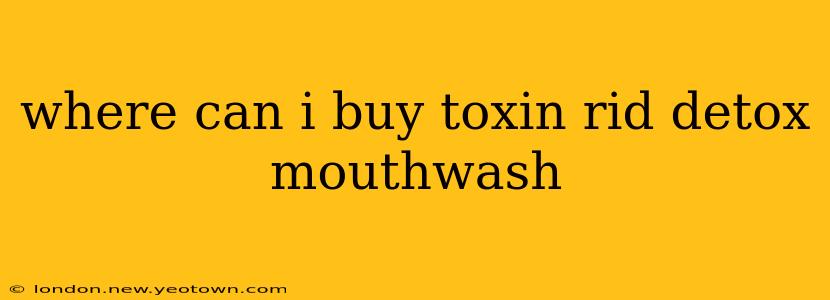 where can i buy toxin rid detox mouthwash