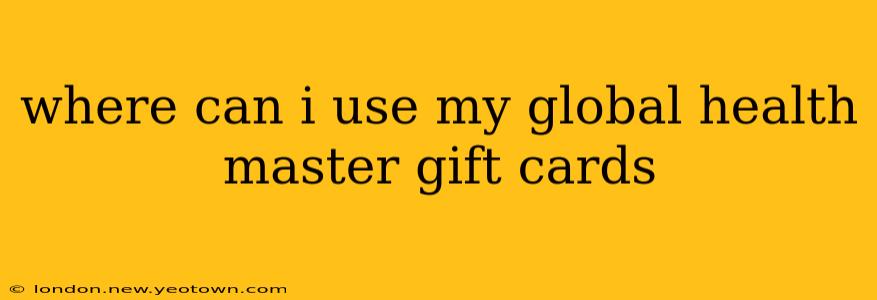 where can i use my global health master gift cards