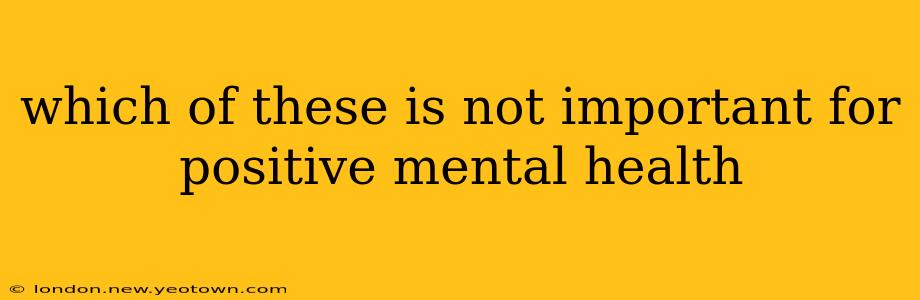 which of these is not important for positive mental health