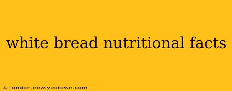 white bread nutritional facts