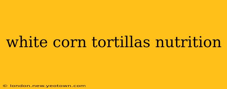 white corn tortillas nutrition