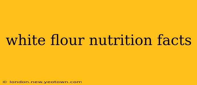 white flour nutrition facts