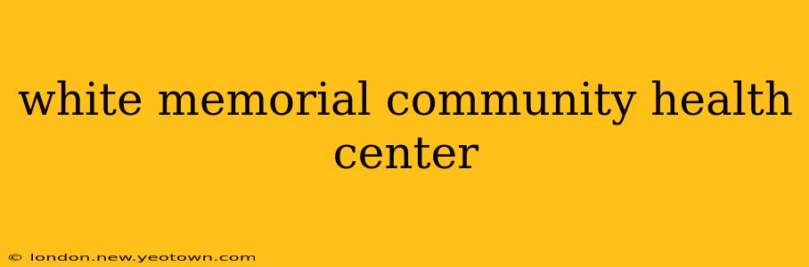 white memorial community health center
