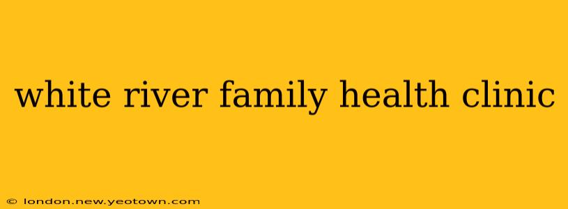 white river family health clinic