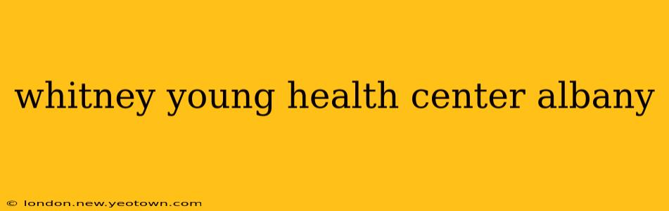 whitney young health center albany