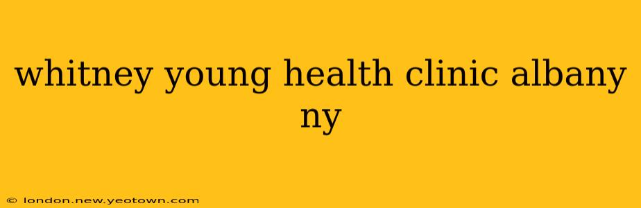 whitney young health clinic albany ny