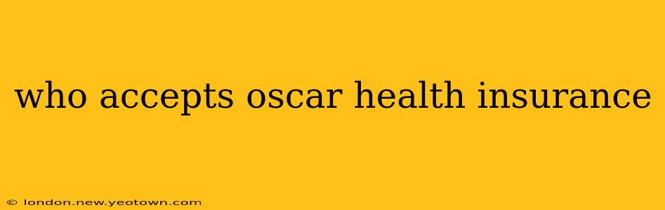 who accepts oscar health insurance
