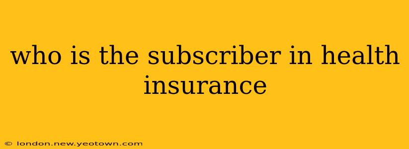 who is the subscriber in health insurance