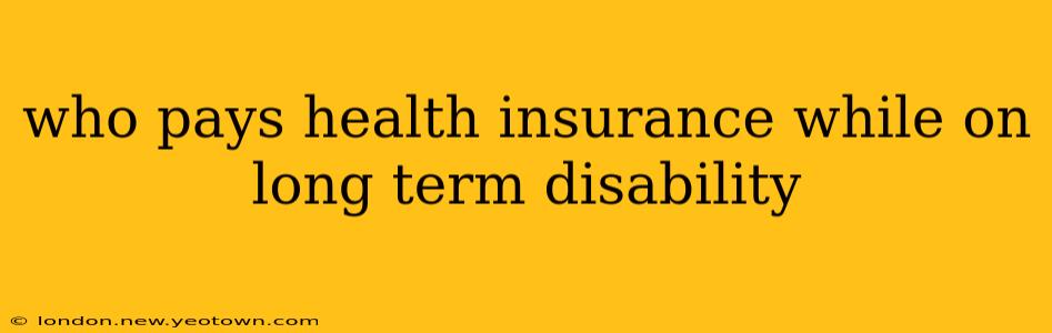 who pays health insurance while on long term disability