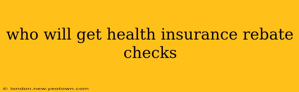 who will get health insurance rebate checks