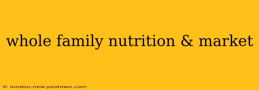 whole family nutrition & market