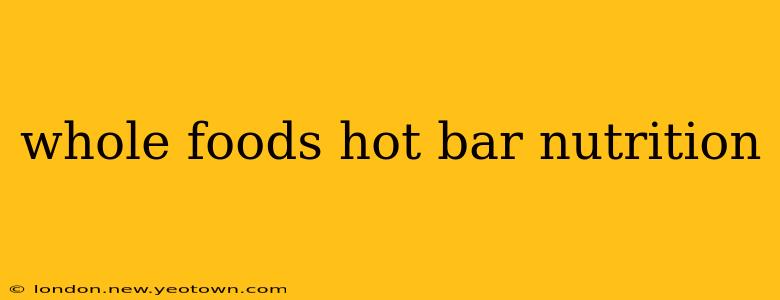 whole foods hot bar nutrition