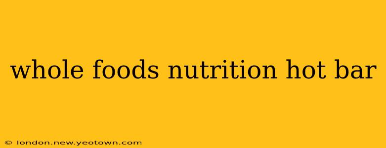 whole foods nutrition hot bar