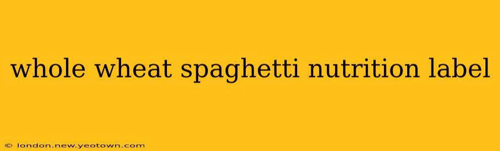 whole wheat spaghetti nutrition label